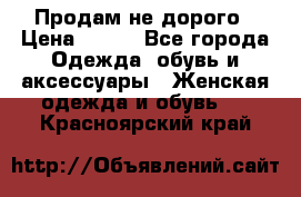 Продам не дорого › Цена ­ 350 - Все города Одежда, обувь и аксессуары » Женская одежда и обувь   . Красноярский край